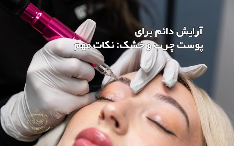 آرایش دائم ابرو روی پوست خشک و چرب با تکنیک میکروبلیدینگ و میکروپیگمنتیشن